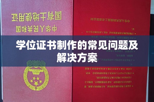 德阳学位证书制作的常见问题及解决方案